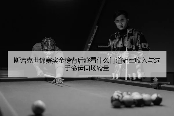 斯诺克世锦赛奖金榜背后藏着什么门道冠军收入与选手命运同场较量